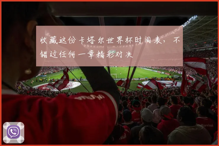 收藏这份卡塔尔世界杯时间表，不错过任何一章精彩对决