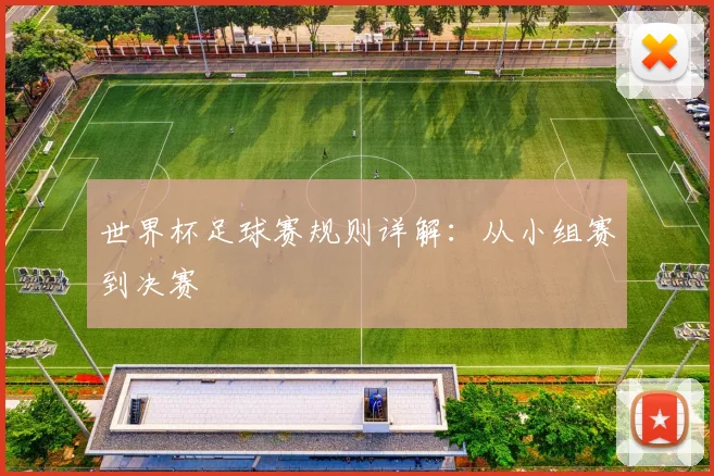 世界杯足球赛规则详解：从小组赛到决赛
